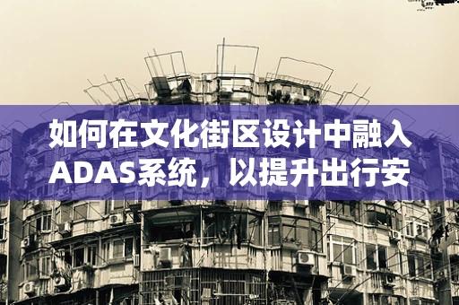 如何在文化街区设计中融入ADAS系统，以提升出行安全与体验？