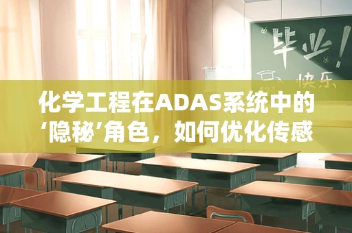 化学工程在ADAS系统中的‘隐秘’角色，如何优化传感器性能？