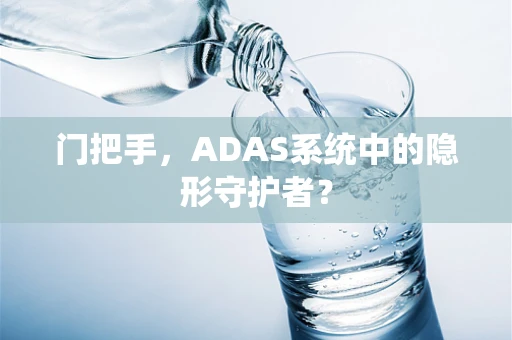 门把手，ADAS系统中的隐形守护者？