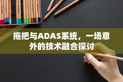 拖把与ADAS系统，一场意外的技术融合探讨