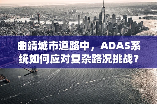 曲靖城市道路中，ADAS系统如何应对复杂路况挑战？