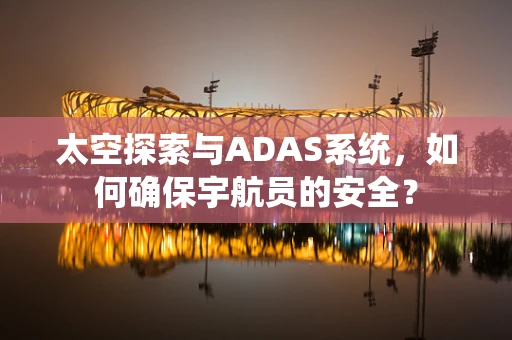 太空探索与ADAS系统，如何确保宇航员的安全？