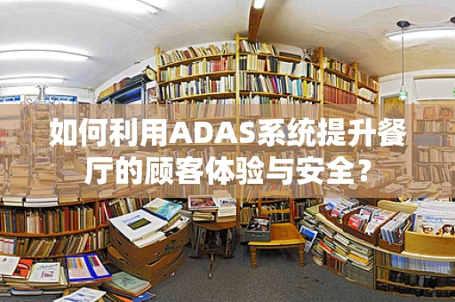 如何利用ADAS系统提升餐厅的顾客体验与安全？