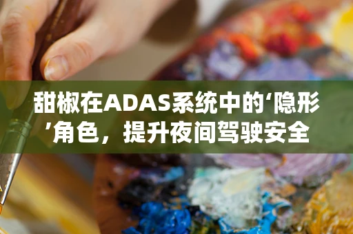 甜椒在ADAS系统中的‘隐形’角色，提升夜间驾驶安全的新视角？