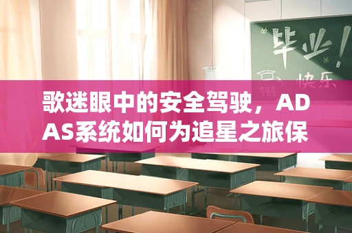 歌迷眼中的安全驾驶，ADAS系统如何为追星之旅保驾护航？