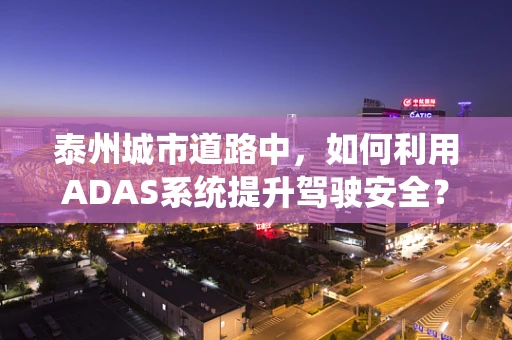 泰州城市道路中，如何利用ADAS系统提升驾驶安全？