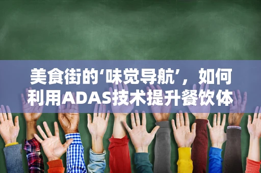 美食街的‘味觉导航’，如何利用ADAS技术提升餐饮体验？