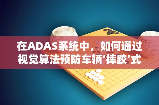在ADAS系统中，如何通过视觉算法预防车辆‘摔跤’式事故？