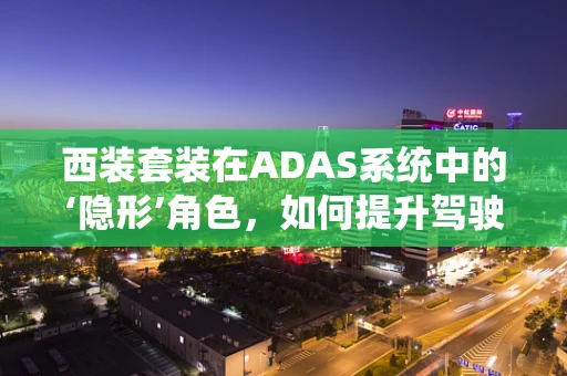 西装套装在ADAS系统中的‘隐形’角色，如何提升驾驶安全？