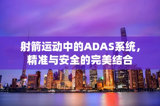 射箭运动中的ADAS系统，精准与安全的完美结合