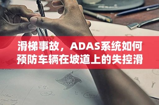 滑梯事故，ADAS系统如何预防车辆在坡道上的失控滑行？