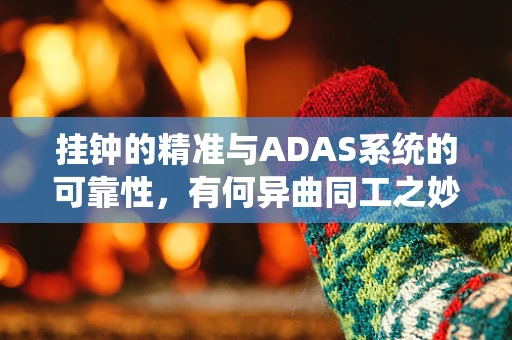 挂钟的精准与ADAS系统的可靠性，有何异曲同工之妙？