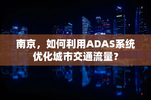 南京，如何利用ADAS系统优化城市交通流量？