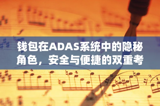 钱包在ADAS系统中的隐秘角色，安全与便捷的双重考量