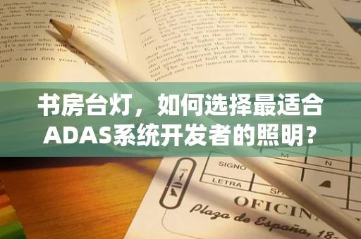 书房台灯，如何选择最适合ADAS系统开发者的照明？