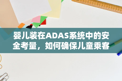 婴儿装在ADAS系统中的安全考量，如何确保儿童乘客的乘车安全？