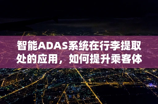 智能ADAS系统在行李提取处的应用，如何提升乘客体验与安全？