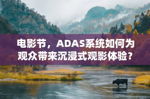 电影节，ADAS系统如何为观众带来沉浸式观影体验？