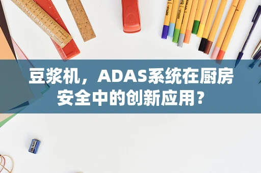 豆浆机，ADAS系统在厨房安全中的创新应用？