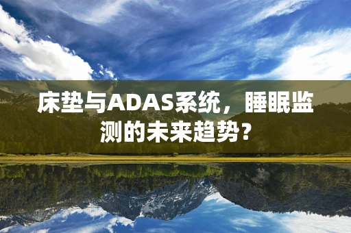 床垫与ADAS系统，睡眠监测的未来趋势？