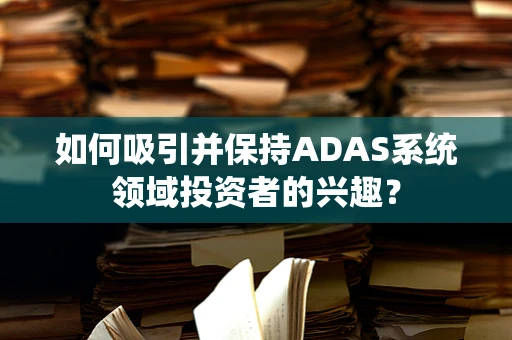如何吸引并保持ADAS系统领域投资者的兴趣？