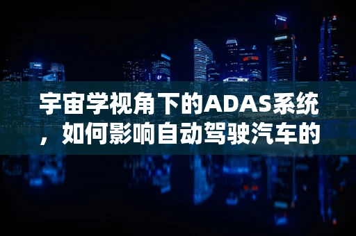 宇宙学视角下的ADAS系统，如何影响自动驾驶汽车的宇宙观？