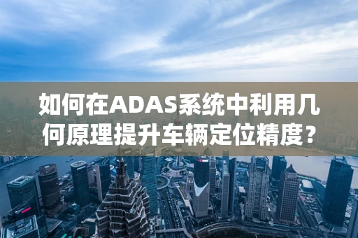 如何在ADAS系统中利用几何原理提升车辆定位精度？