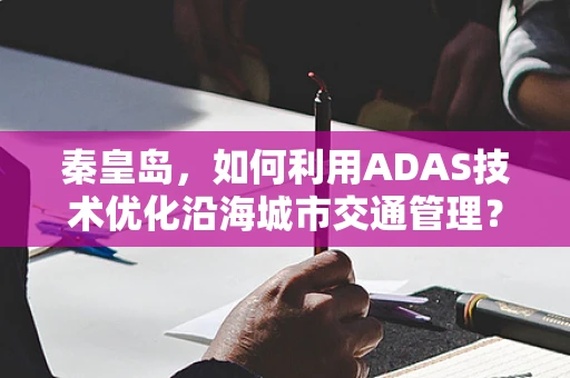 秦皇岛，如何利用ADAS技术优化沿海城市交通管理？