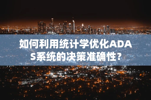 如何利用统计学优化ADAS系统的决策准确性？