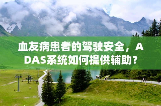 血友病患者的驾驶安全，ADAS系统如何提供辅助？