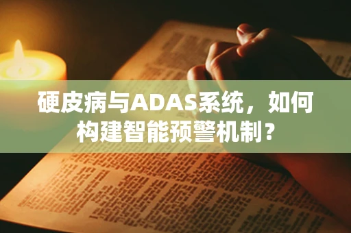 硬皮病与ADAS系统，如何构建智能预警机制？