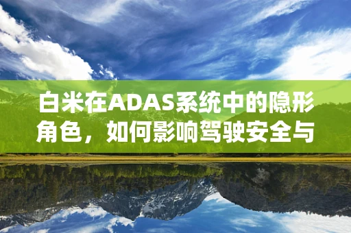 白米在ADAS系统中的隐形角色，如何影响驾驶安全与效率？