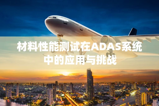 材料性能测试在ADAS系统中的应用与挑战