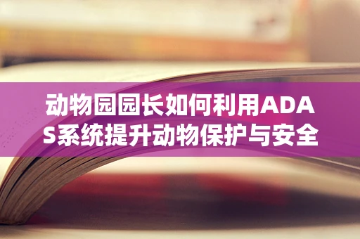 动物园园长如何利用ADAS系统提升动物保护与安全？