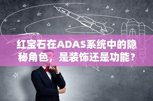 红宝石在ADAS系统中的隐秘角色，是装饰还是功能？