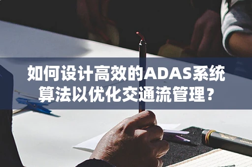 如何设计高效的ADAS系统算法以优化交通流管理？
