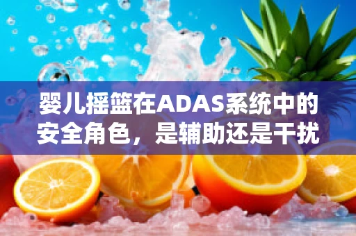 婴儿摇篮在ADAS系统中的安全角色，是辅助还是干扰？