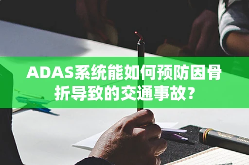 ADAS系统能如何预防因骨折导致的交通事故？