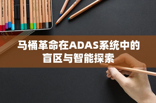 马桶革命在ADAS系统中的盲区与智能探索