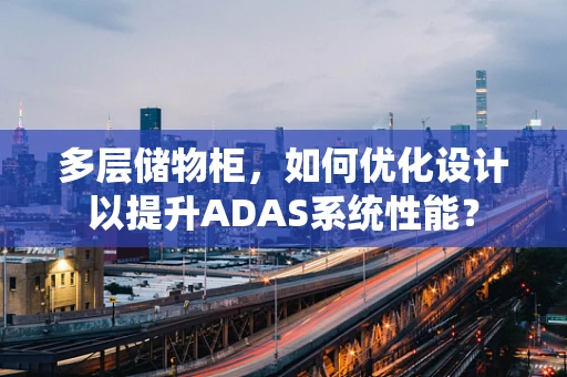多层储物柜，如何优化设计以提升ADAS系统性能？