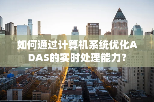 如何通过计算机系统优化ADAS的实时处理能力？