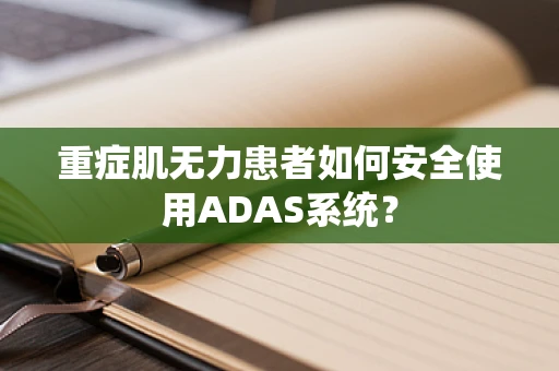 重症肌无力患者如何安全使用ADAS系统？