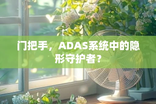 门把手，ADAS系统中的隐形守护者？