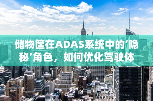 储物筐在ADAS系统中的‘隐秘’角色，如何优化驾驶体验？