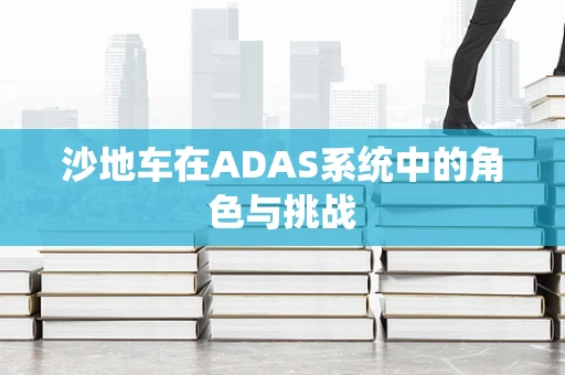 沙地车在ADAS系统中的角色与挑战