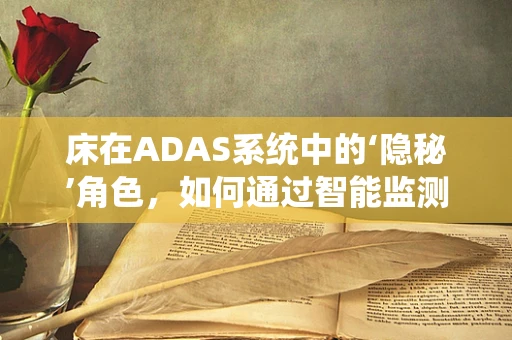 床在ADAS系统中的‘隐秘’角色，如何通过智能监测提升睡眠安全？