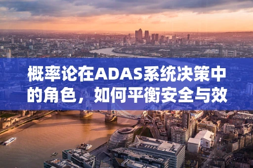 概率论在ADAS系统决策中的角色，如何平衡安全与效率？
