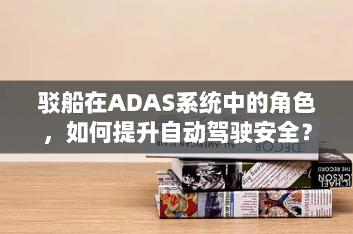 驳船在ADAS系统中的角色，如何提升自动驾驶安全？