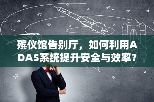 殡仪馆告别厅，如何利用ADAS系统提升安全与效率？