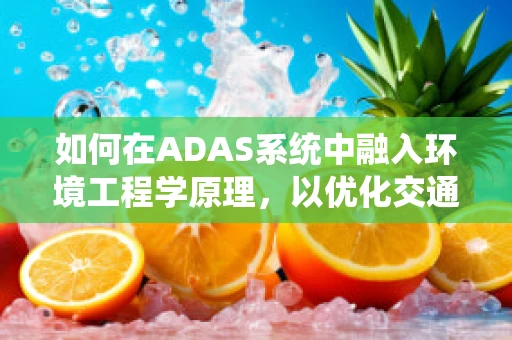 如何在ADAS系统中融入环境工程学原理，以优化交通环境？
